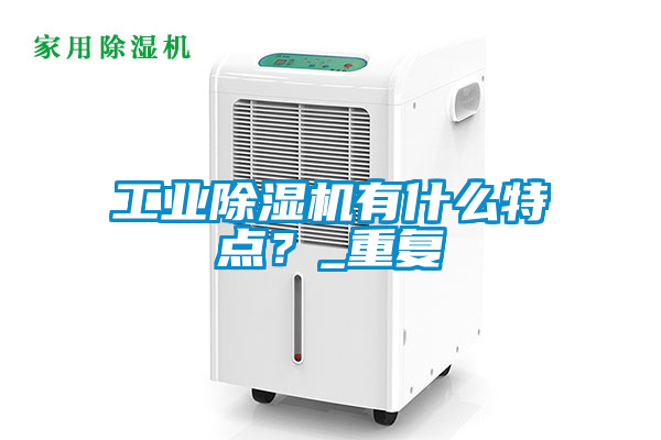 工業(yè)除濕機有什么特點(diǎn)？_重復