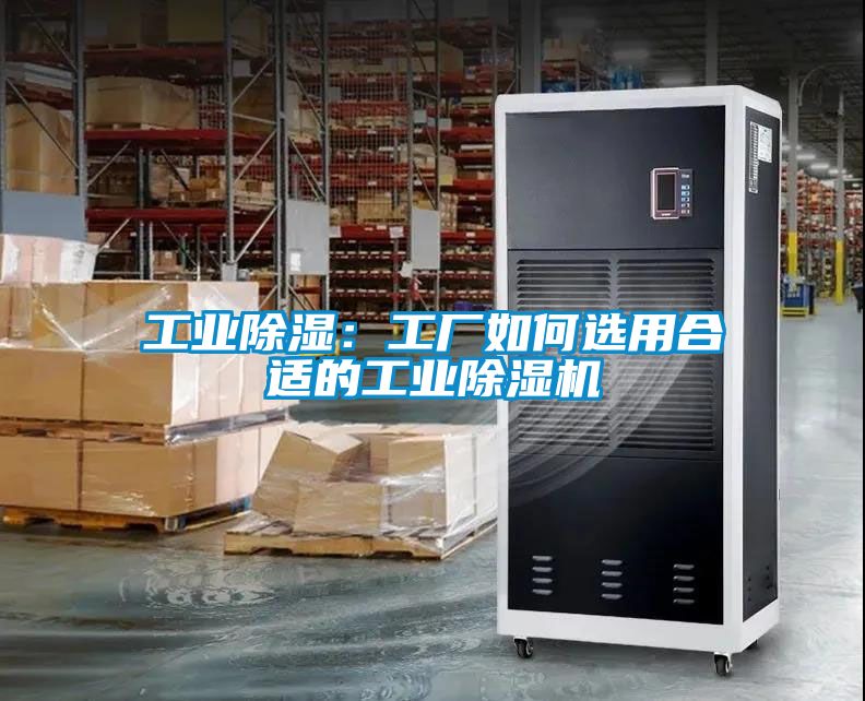 工業(yè)除濕：工廠(chǎng)如何選用合適的工業(yè)除濕機