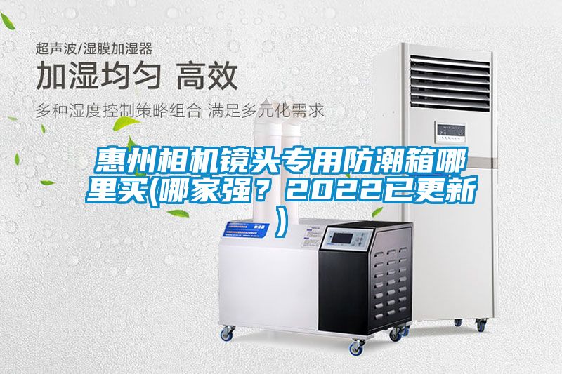 惠州相機鏡頭專(zhuān)用防潮箱哪里買(mǎi)(哪家強？2022已更新)
