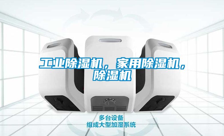 工業(yè)除濕機，家用除濕機，除濕機