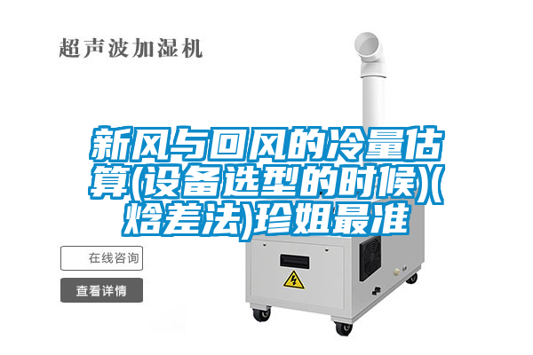 新風(fēng)與回風(fēng)的冷量估算(設備選型的時(shí)候)(焓差法)珍姐最準