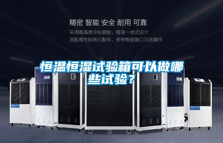 恒溫恒濕試驗箱可以做哪些試驗？