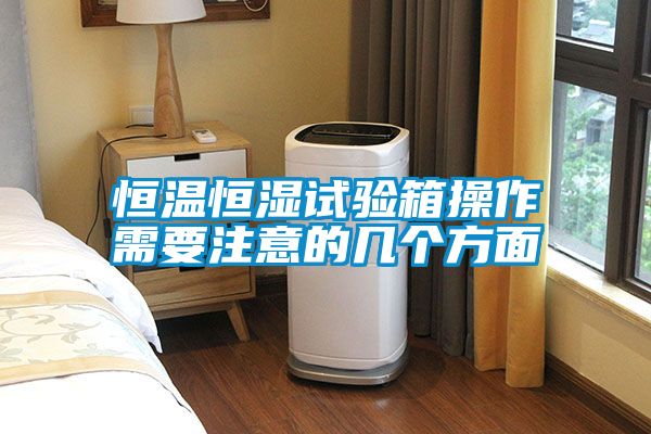 恒溫恒濕試驗箱操作需要注意的幾個(gè)方面