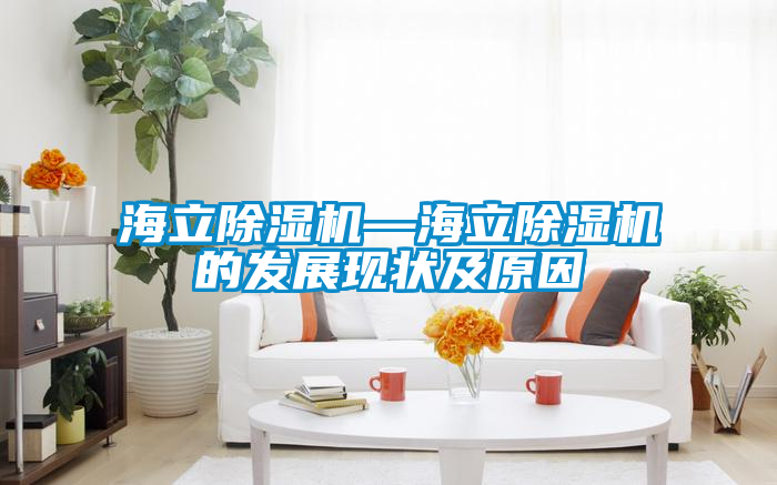 海立除濕機—海立除濕機的發(fā)展現狀及原因