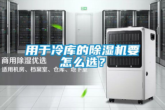 用于冷庫的除濕機要怎么選？