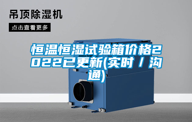 恒溫恒濕試驗箱價(jià)格2022已更新(實(shí)時(shí)／溝通)