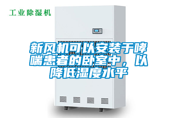 新風(fēng)機可以安裝于哮喘患者的臥室中，以降低濕度水平