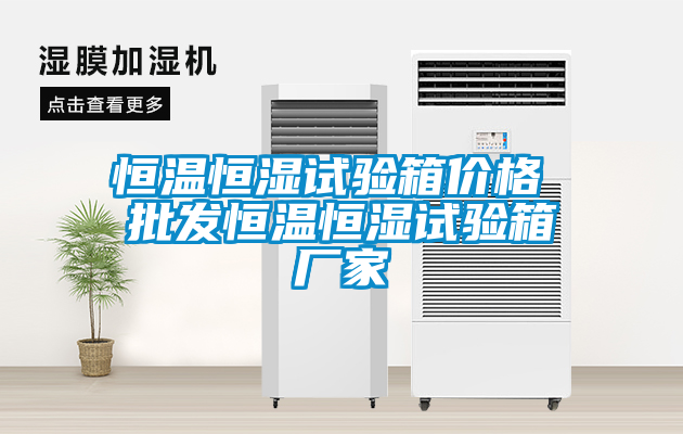恒溫恒濕試驗箱價(jià)格 批發(fā)恒溫恒濕試驗箱廠(chǎng)家