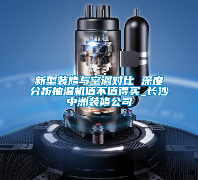新型裝修與空調對比 深度分析抽濕機值不值得買(mǎi)_長(cháng)沙中洲裝修公司