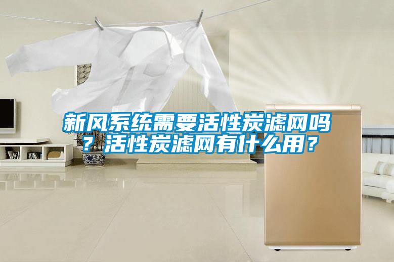 新風(fēng)系統需要活性炭濾網(wǎng)嗎？活性炭濾網(wǎng)有什么用？