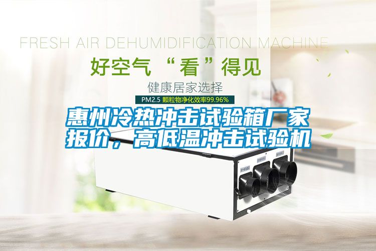 惠州冷熱沖擊試驗箱廠(chǎng)家報價(jià)，高低溫沖擊試驗機