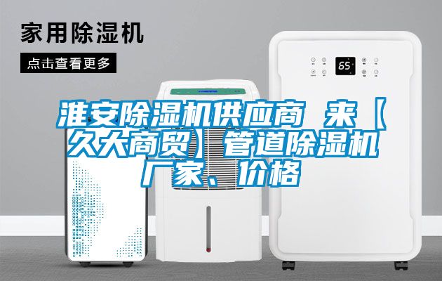 淮安除濕機供應商 來(lái)【久大商貿】管道除濕機廠(chǎng)家、價(jià)格