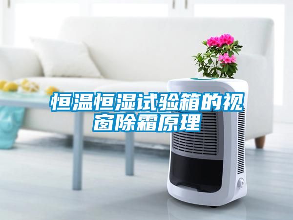 恒溫恒濕試驗箱的視窗除霜原理