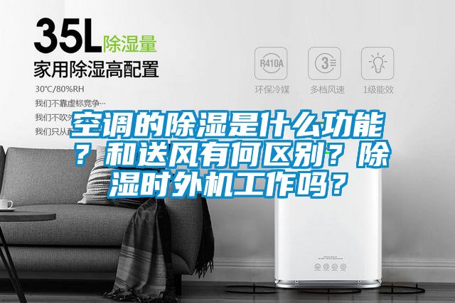 空調的除濕是什么功能？和送風(fēng)有何區別？除濕時(shí)外機工作嗎？