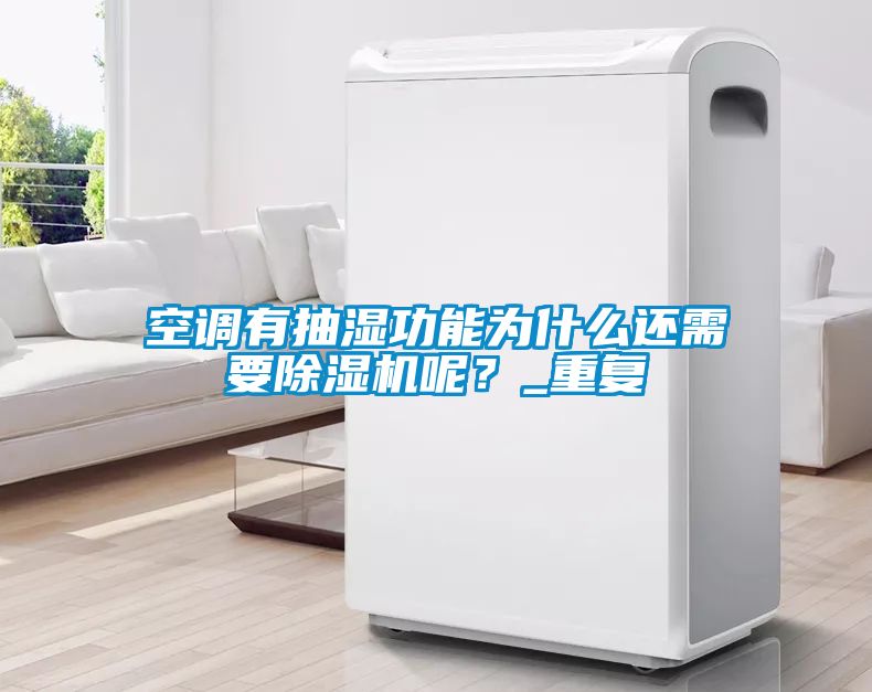 空調有抽濕功能為什么還需要除濕機呢？_重復