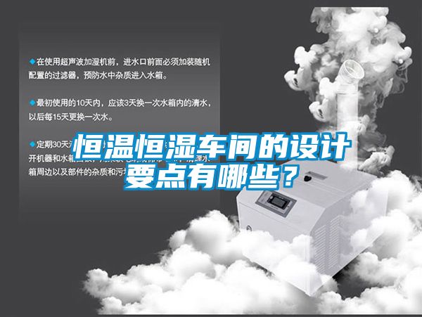 恒溫恒濕車(chē)間的設計要點(diǎn)有哪些？