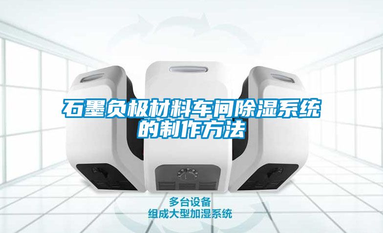 石墨負極材料車(chē)間除濕系統的制作方法