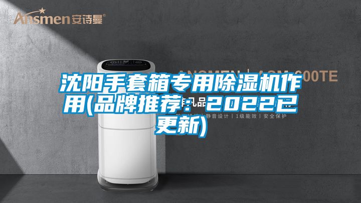 沈陽(yáng)手套箱專(zhuān)用除濕機作用(品牌推薦：2022已更新)