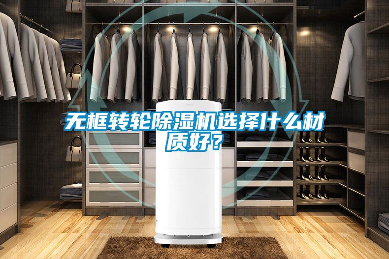 無(wú)框轉輪除濕機選擇什么材質(zhì)好？