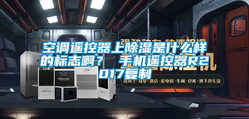 空調遙控器上除濕是什么樣的標志??？ 手機遙控器R2017復制