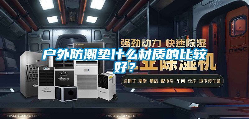 戶(hù)外防潮墊什么材質(zhì)的比較好？