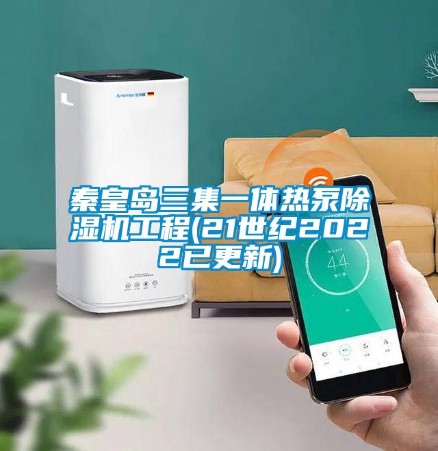 秦皇島三集一體熱泵除濕機工程(21世紀2022已更新)