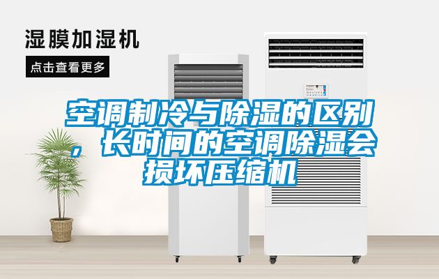 空調制冷與除濕的區別，長(cháng)時(shí)間的空調除濕會(huì )損壞壓縮機