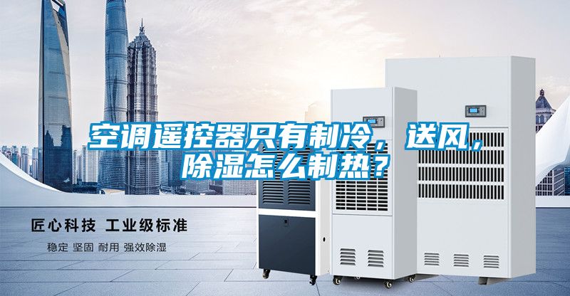 空調遙控器只有制冷，送風(fēng)，除濕怎么制熱？