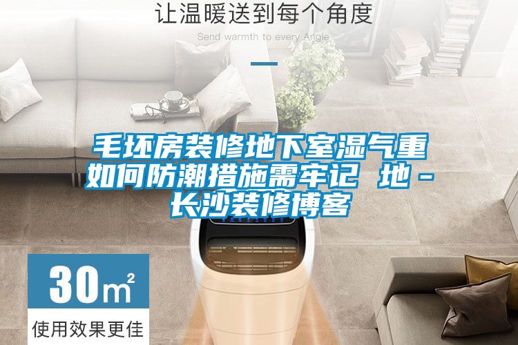 毛坯房裝修地下室濕氣重如何防潮措施需牢記 地－長(cháng)沙裝修博客