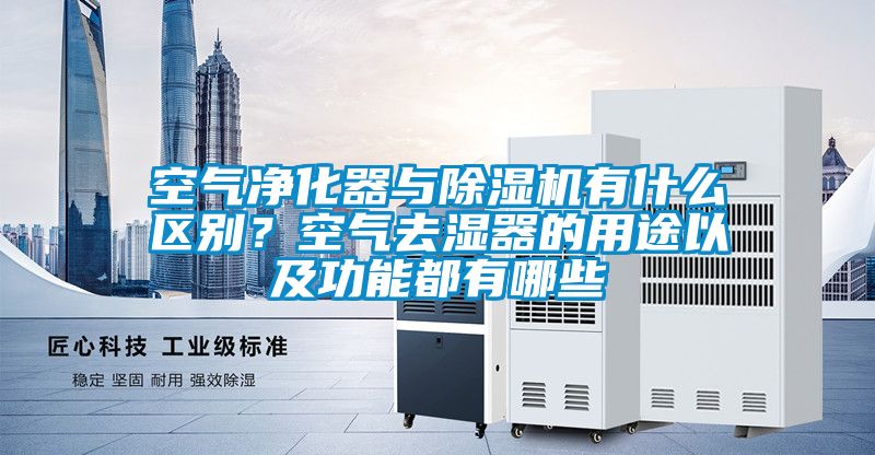 空氣凈化器與除濕機有什么區別？空氣去濕器的用途以及功能都有哪些