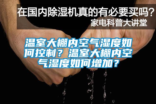 溫室大棚內空氣濕度如何控制？溫室大棚內空氣濕度如何增加？