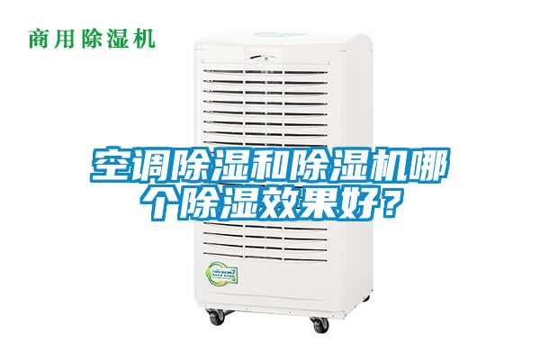 空調除濕和除濕機哪個(gè)除濕效果好？
