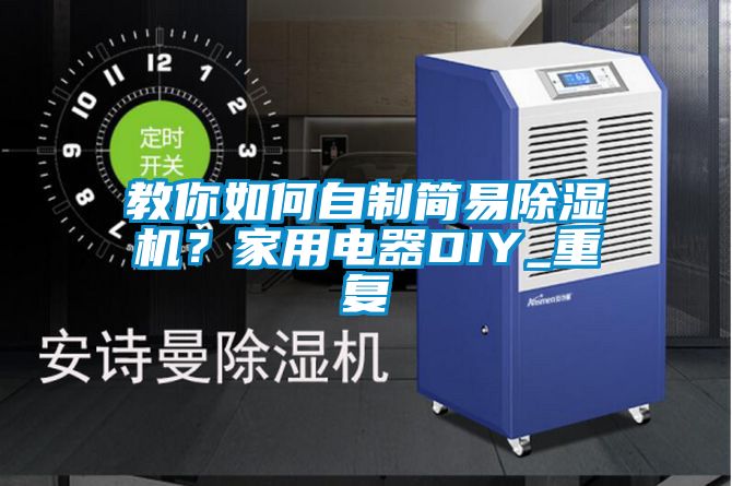 教你如何自制簡(jiǎn)易除濕機？家用電器DIY_重復