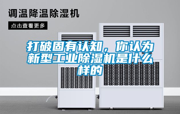 打破固有認知，你認為新型工業(yè)除濕機是什么樣的