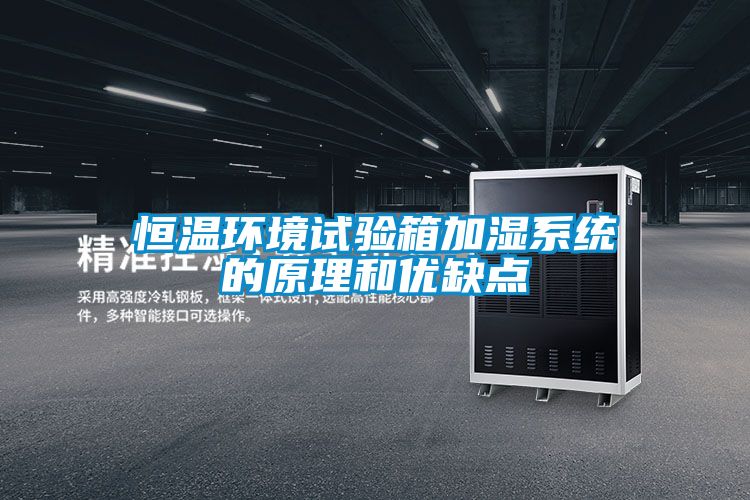 恒溫環(huán)境試驗箱加濕系統的原理和優(yōu)缺點(diǎn)