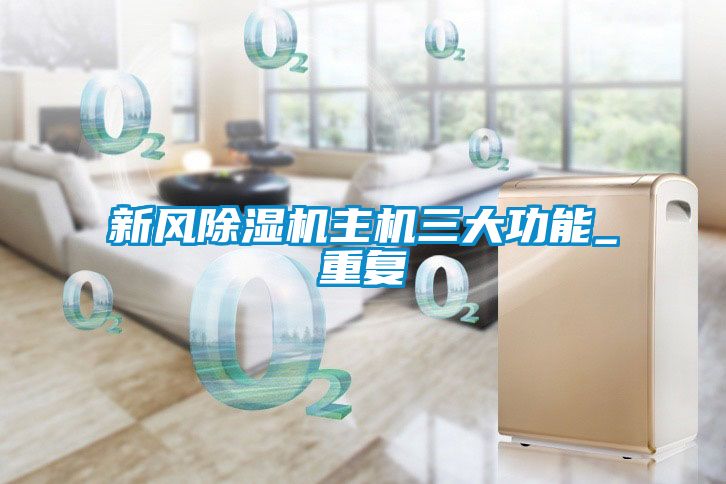 新風(fēng)除濕機主機三大功能_重復