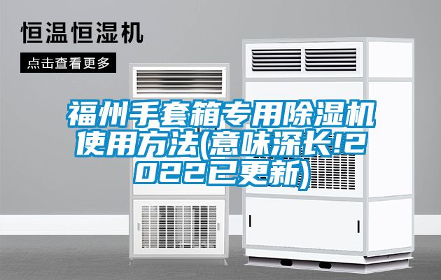 福州手套箱專(zhuān)用除濕機使用方法(意味深長(cháng)!2022已更新)
