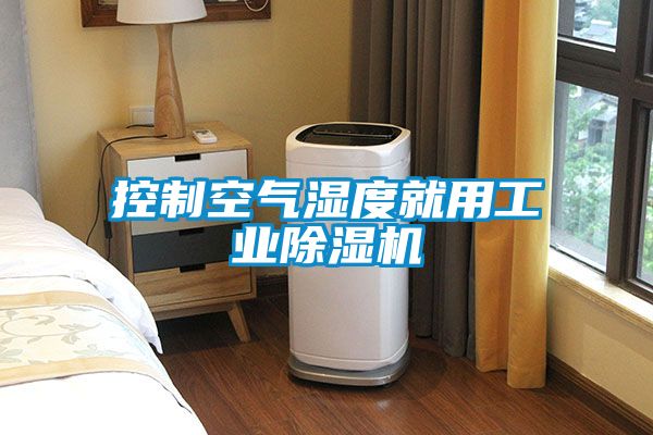 控制空氣濕度就用工業(yè)除濕機
