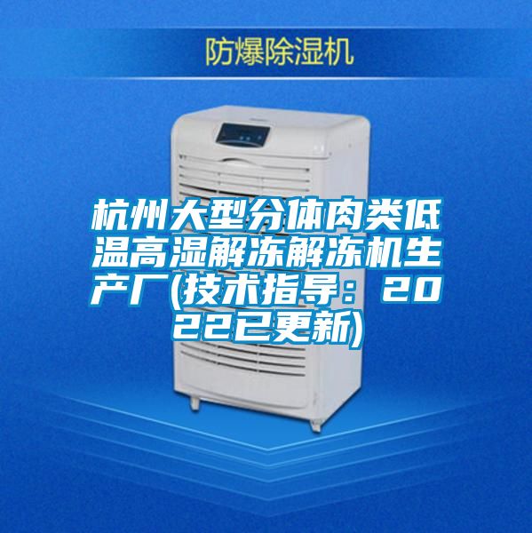 杭州大型分體肉類(lèi)低溫高濕解凍解凍機生產(chǎn)廠(chǎng)(技術(shù)指導：2022已更新)