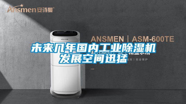 未來(lái)幾年國內工業(yè)除濕機發(fā)展空間迅猛