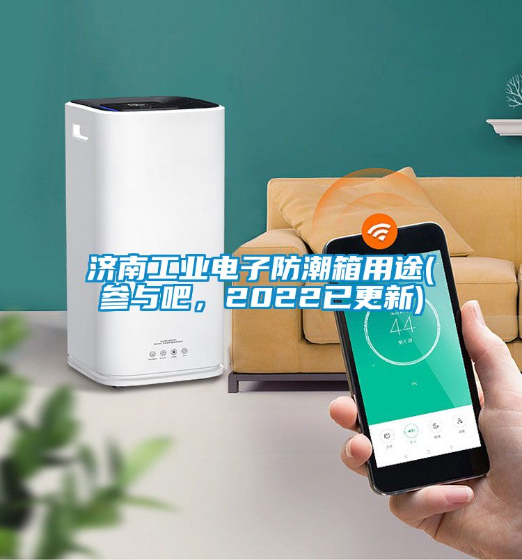 濟南工業(yè)電子防潮箱用途(參與吧，2022已更新)