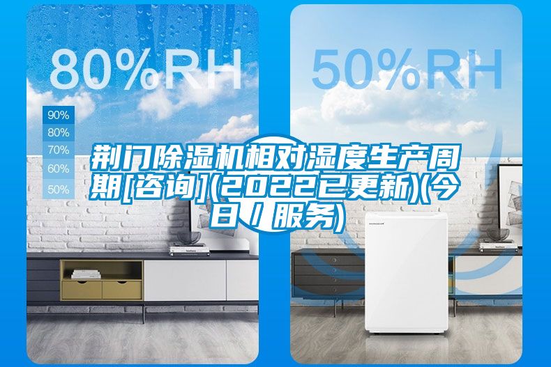 荊門(mén)除濕機相對濕度生產(chǎn)周期[咨詢(xún)](2022已更新)(今日／服務(wù))