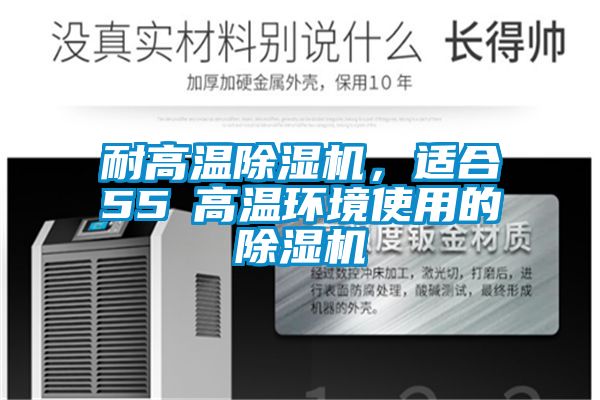 耐高溫除濕機，適合55℃高溫環(huán)境使用的除濕機