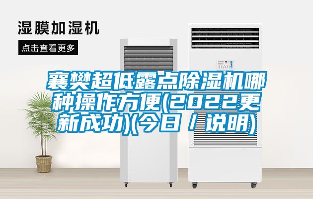 襄樊超低露點(diǎn)除濕機哪種操作方便(2022更新成功)(今日／說(shuō)明)