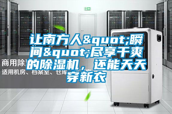 讓南方人"瞬間"盡享干爽的除濕機，還能天天穿新衣
