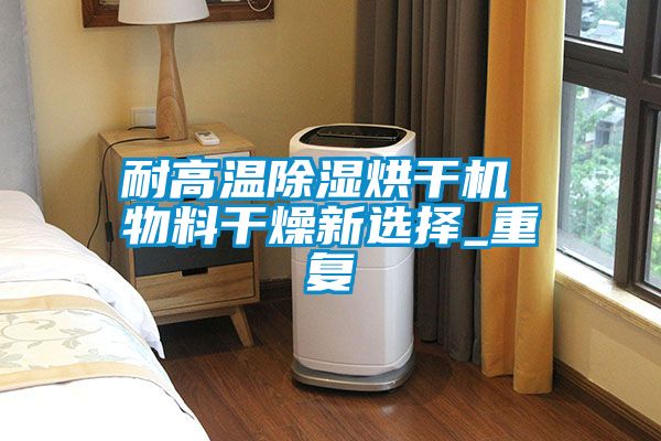 耐高溫除濕烘干機 物料干燥新選擇_重復