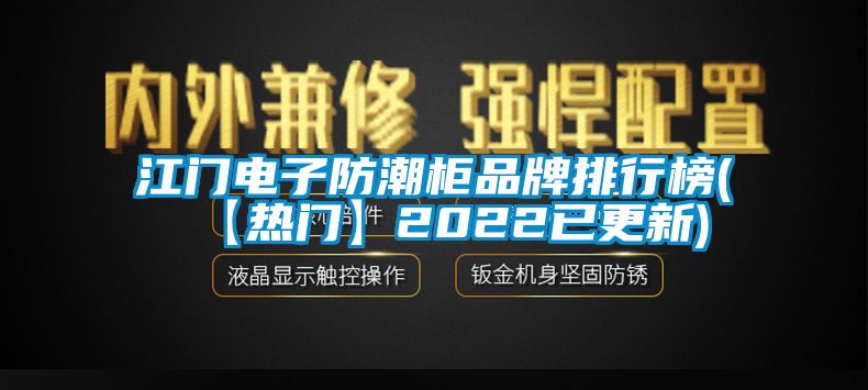 江門(mén)電子防潮柜品牌排行榜(【熱門(mén)】2022已更新)