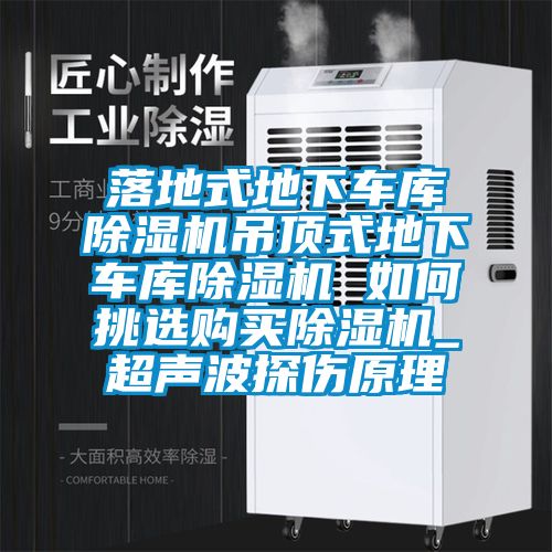 落地式地下車(chē)庫除濕機吊頂式地下車(chē)庫除濕機 如何挑選購買(mǎi)除濕機_超聲波探傷原理