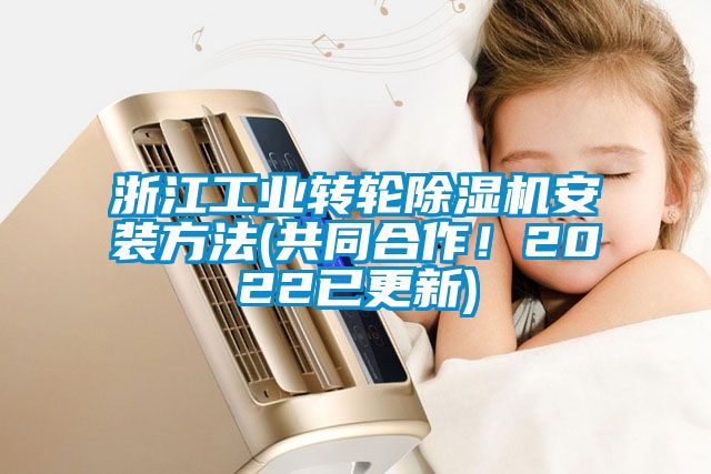 浙江工業(yè)轉輪除濕機安裝方法(共同合作！2022已更新)
