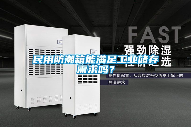 民用防潮箱能滿(mǎn)足工業(yè)儲存需求嗎？